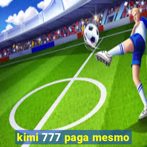 kimi 777 paga mesmo